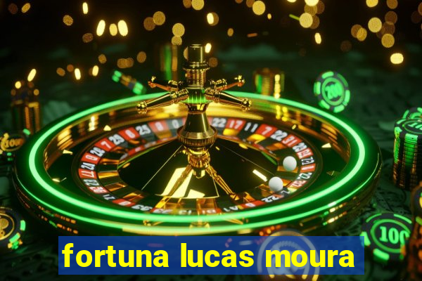 fortuna lucas moura